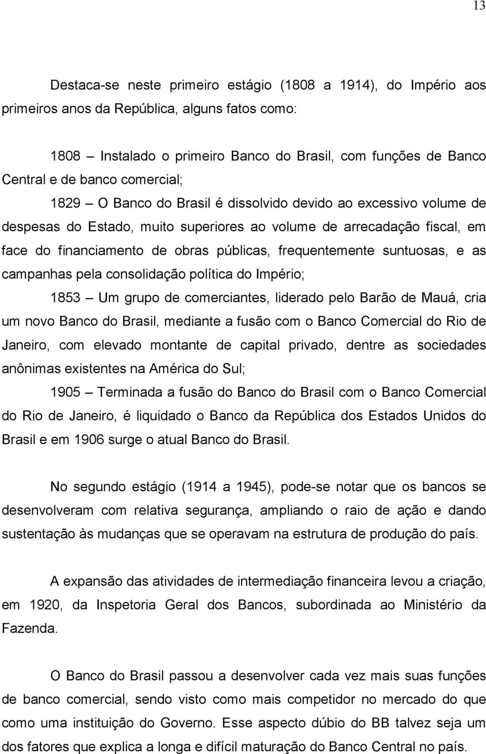 frequentemente suntuosas, e as campanhas pela consolidação política do Império; 1853 Um grupo de comerciantes, liderado pelo Barão de Mauá, cria um novo Banco do Brasil, mediante a fusão com o Banco