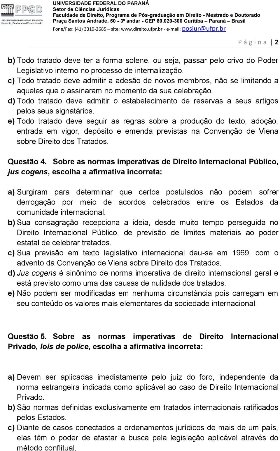 d) Todo tratado deve admitir o estabelecimento de reservas a seus artigos pelos seus signatários.