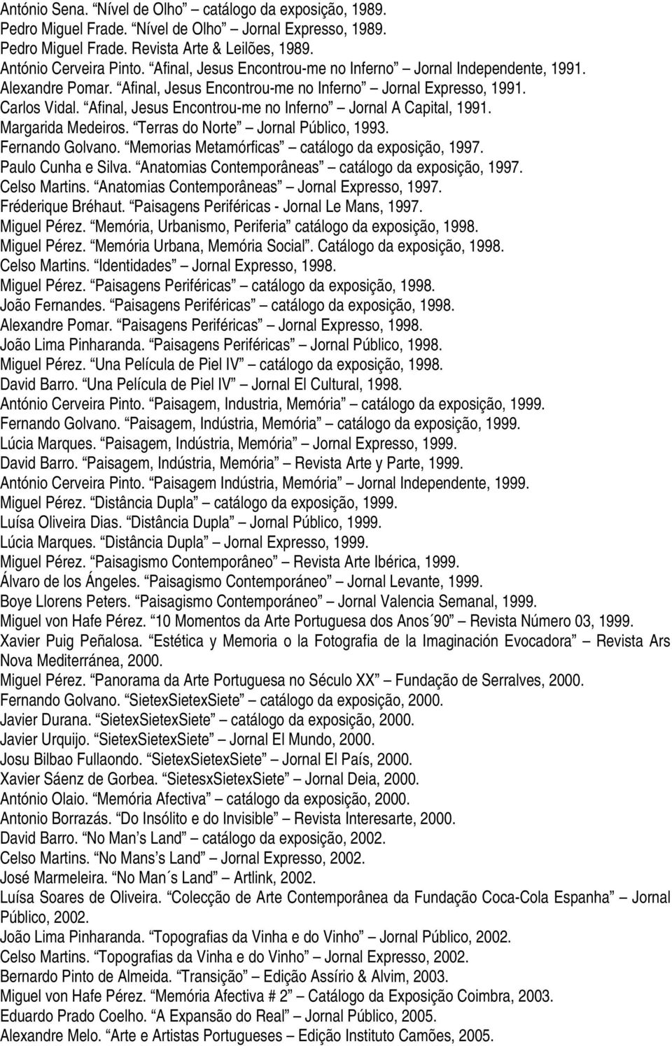 Afinal, Jesus Encontrou-me no Inferno Jornal A Capital, 1991. Margarida Medeiros. Terras do Norte Jornal Público, 1993. Fernando Golvano. Memorias Metamórficas catálogo da exposição, 1997.
