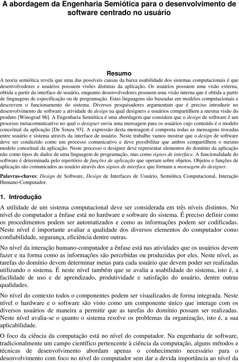 br Resumo A teoria semiótica revela que uma das possíveis causas da baixa usabilidade dos sistemas computacionais é que desenvolvedores e usuários possuem visões distintas da aplicação.