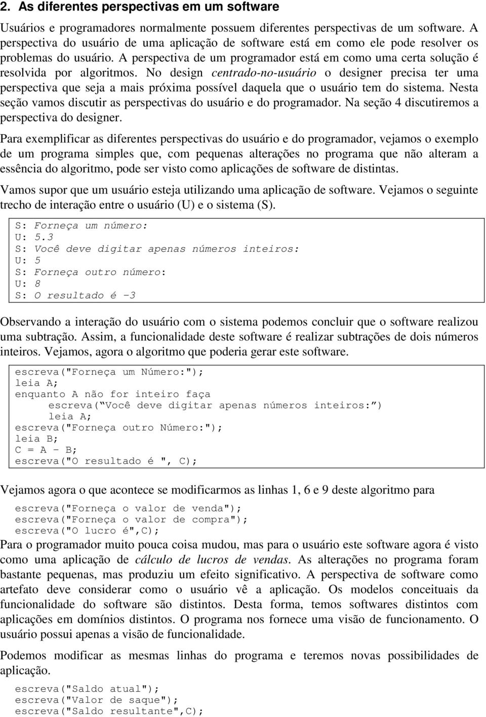 No design centrado-no-usuário o designer precisa ter uma perspectiva que seja a mais próxima possível daquela que o usuário tem do sistema.