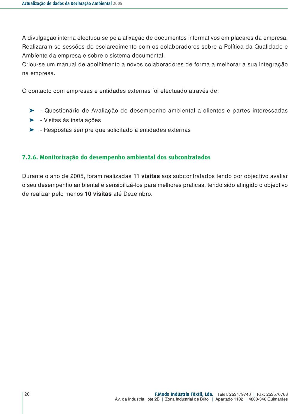 Criou-se um manual de acolhimento a novos colaboradores de forma a melhorar a sua integração na empresa.