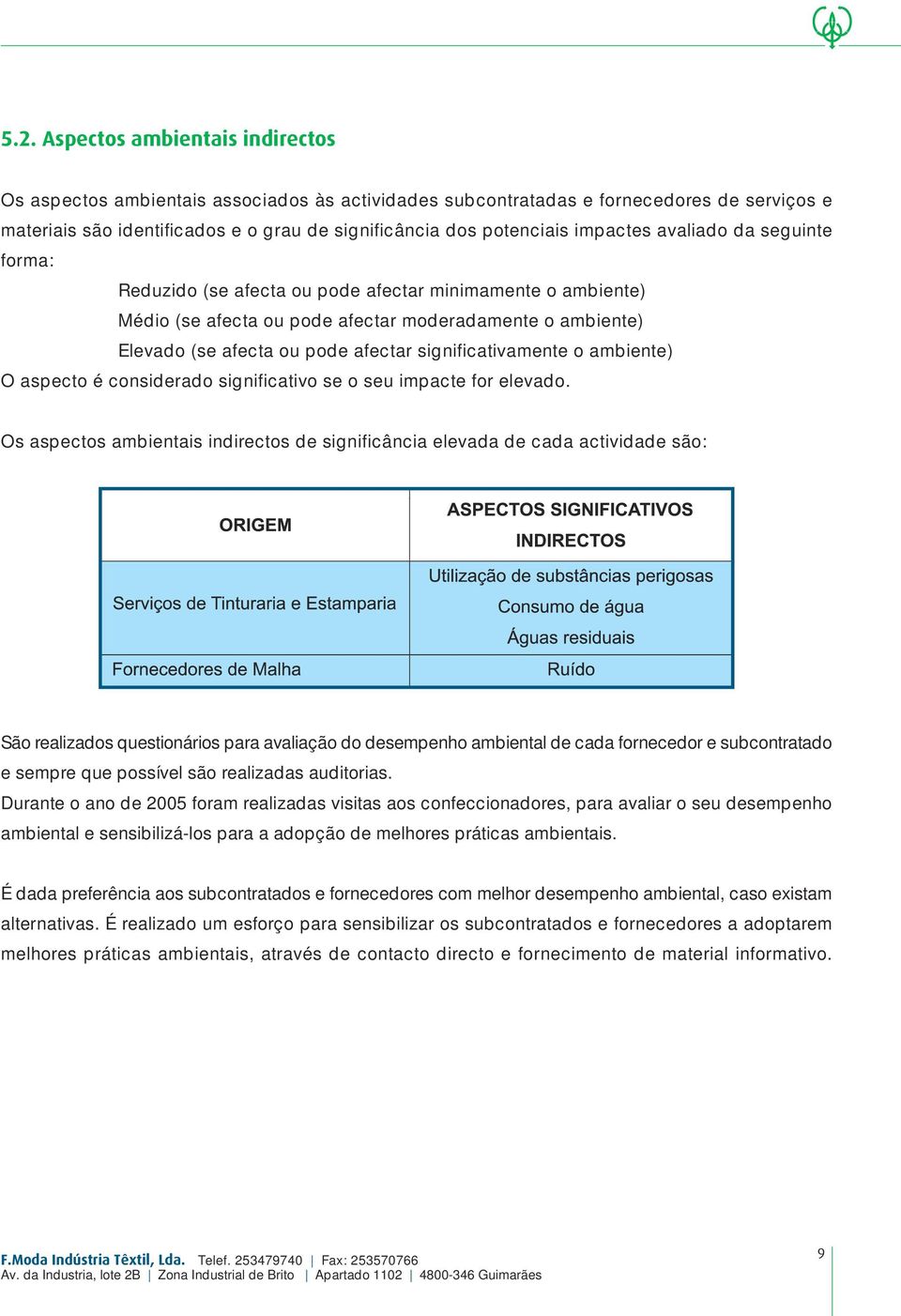 significativamente o ambiente) O aspecto é considerado significativo se o seu impacte for elevado.