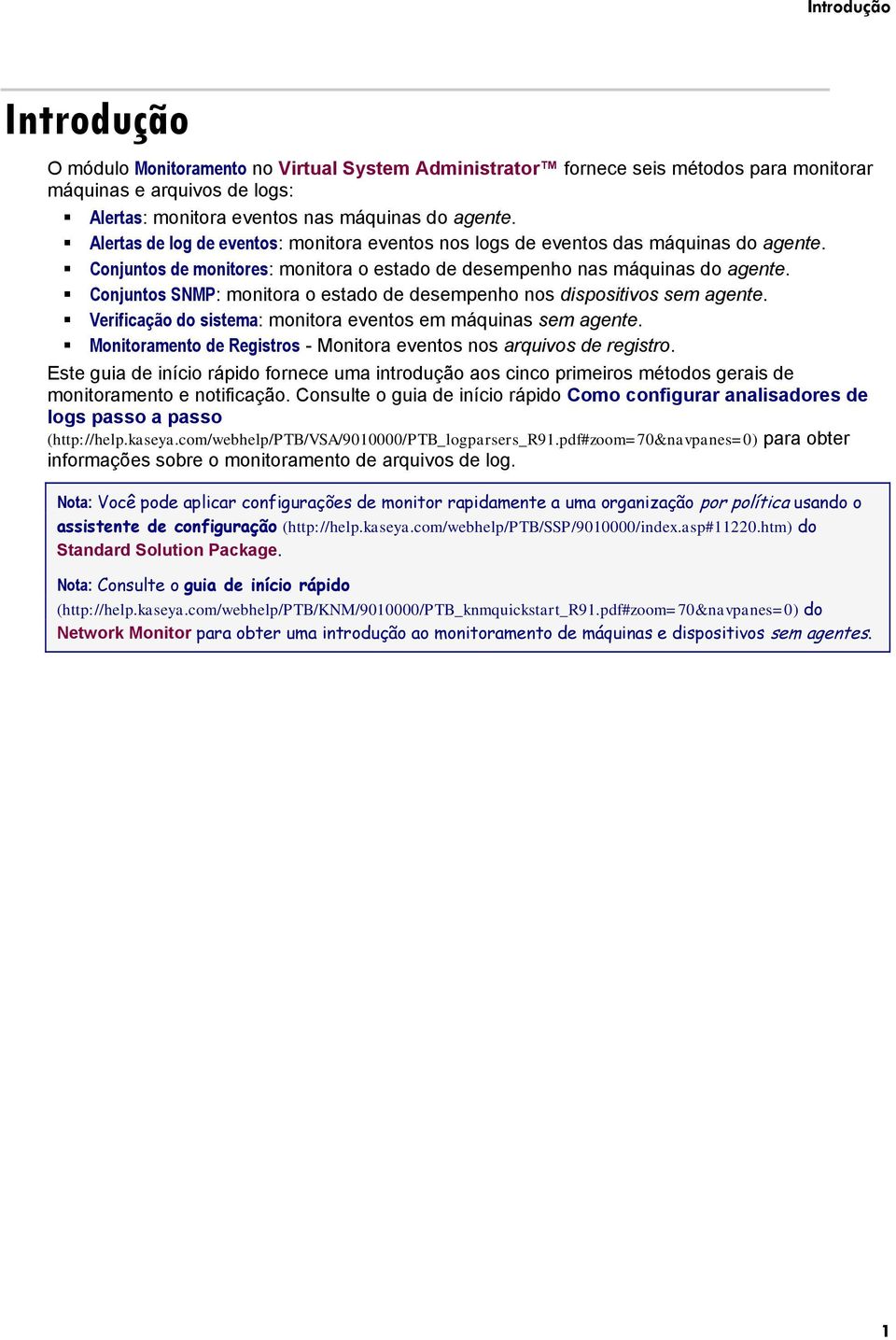 Conjuntos SNMP: monitora o estado de desempenho nos dispositivos sem agente. Verificação do sistema: monitora eventos em máquinas sem agente.