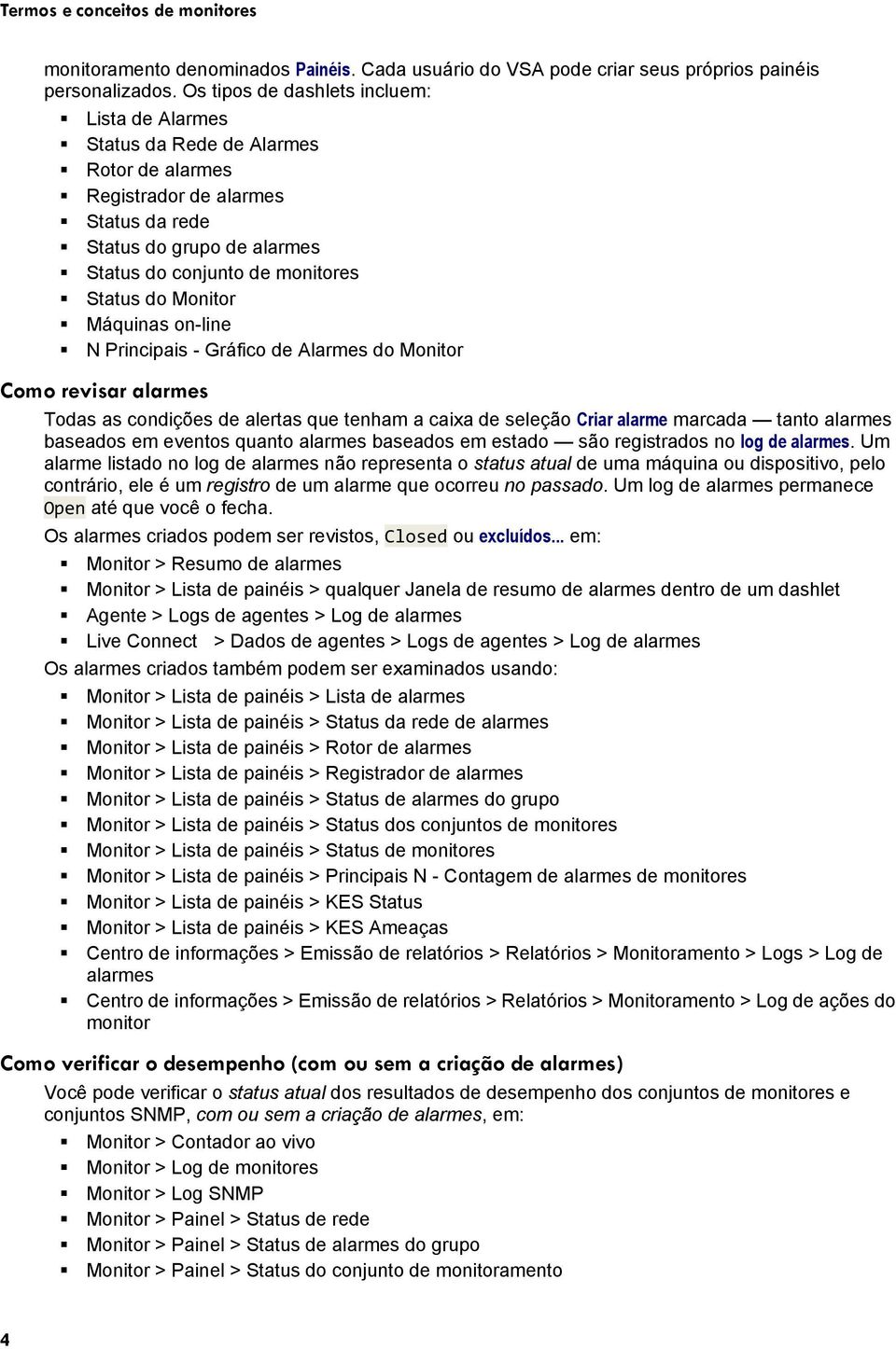 Monitor Máquinas on-line N Principais - Gráfico de Alarmes do Monitor Como revisar alarmes Todas as condições de alertas que tenham a caixa de seleção Criar alarme marcada tanto alarmes baseados em