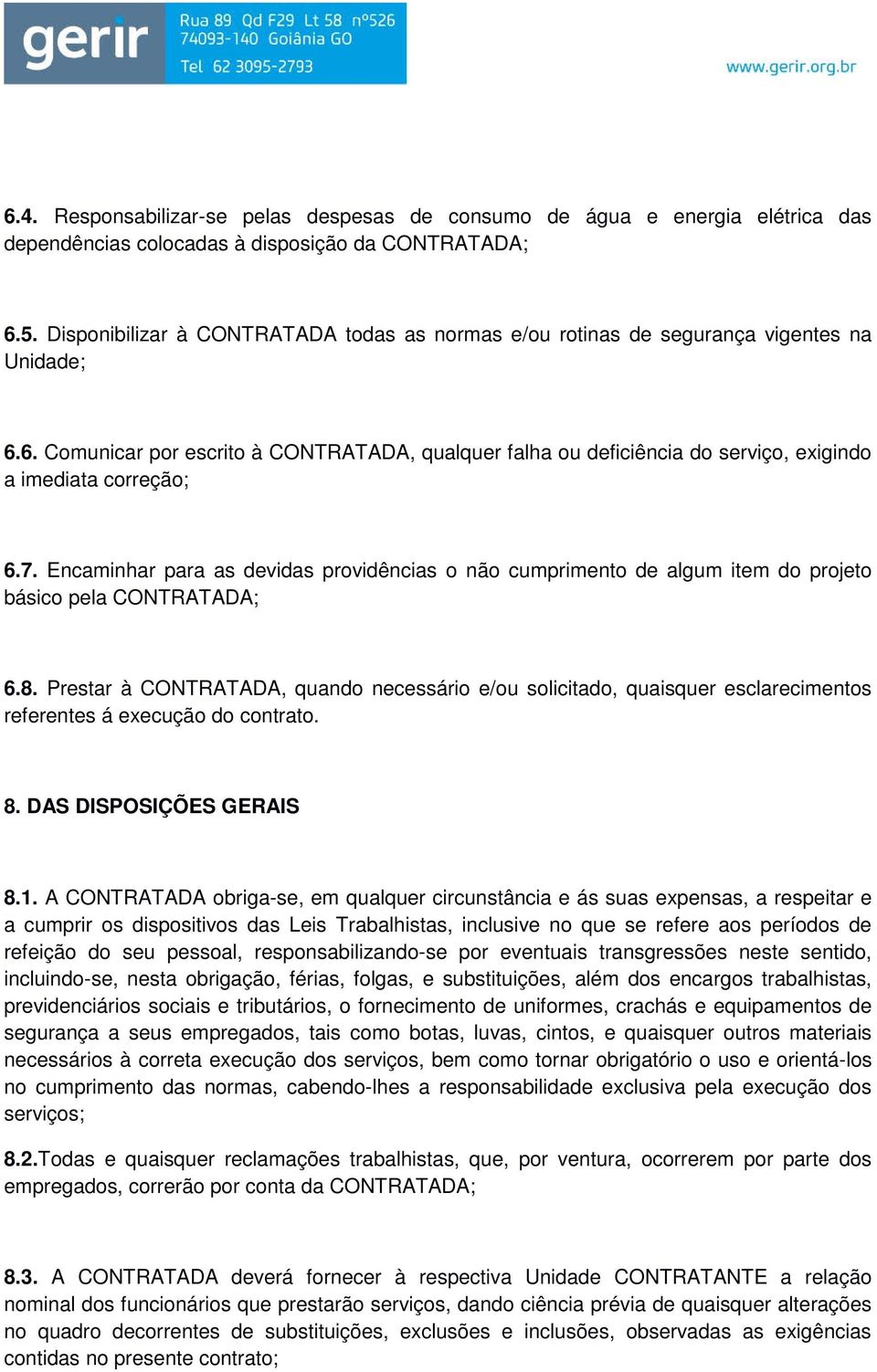 6. Comunicar por escrito à CONTRATADA, qualquer falha ou deficiência do serviço, exigindo a imediata correção; 6.7.