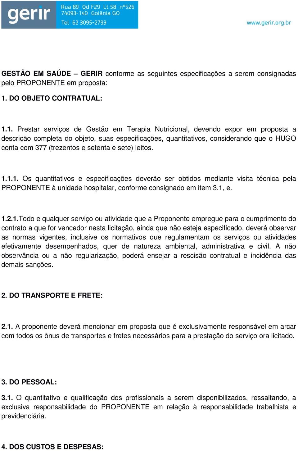 1. Prestar serviços de Gestão em Terapia Nutricional, devendo expor em proposta a descrição completa do objeto, suas especificações, quantitativos, considerando que o HUGO conta com 377 (trezentos e