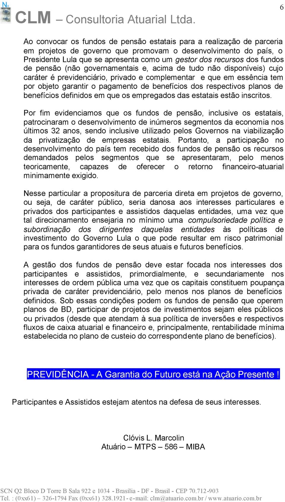 dos respectivos planos de benefícios definidos em que os empregados das estatais estão inscritos.