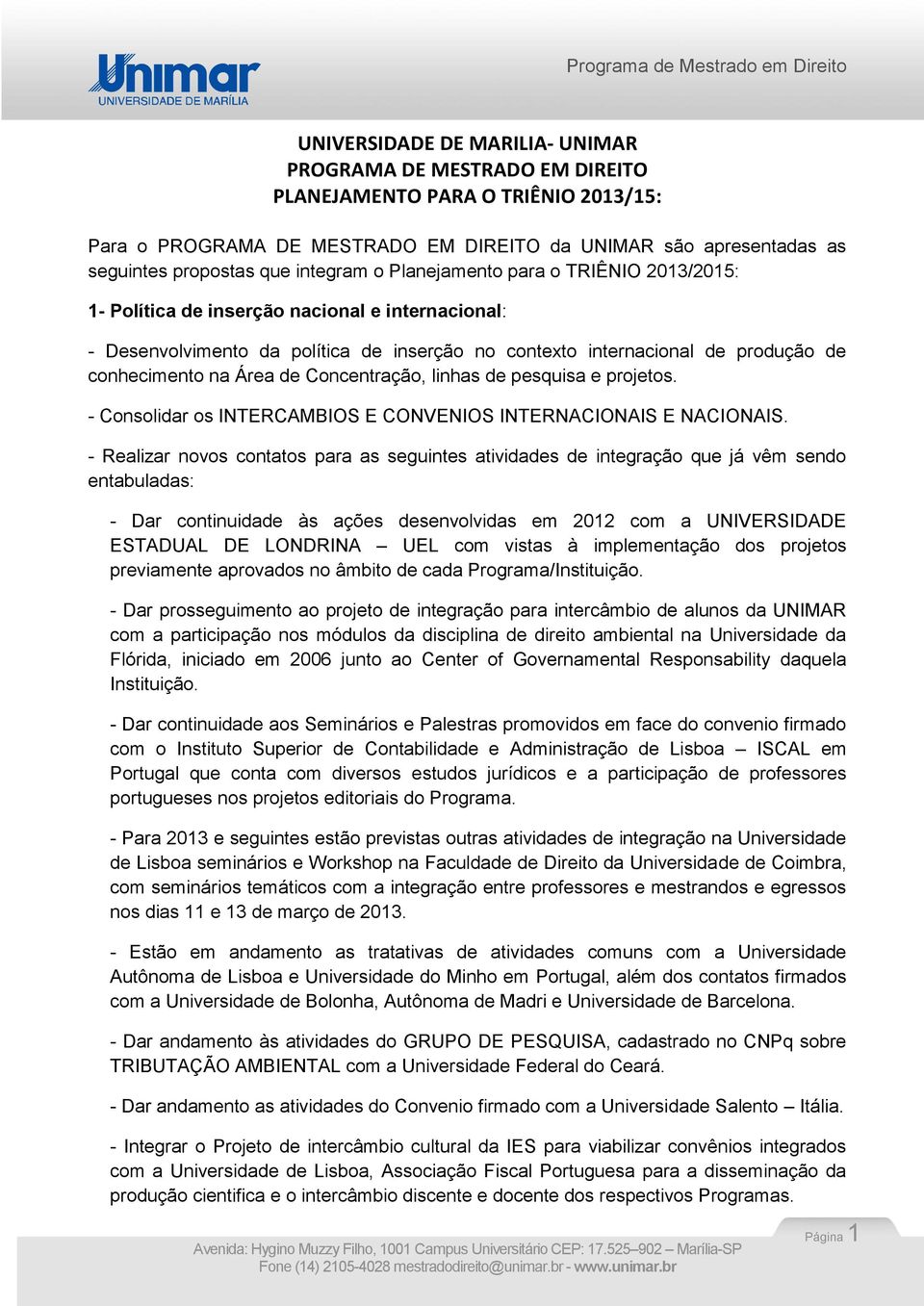 Área de Concentração, linhas de pesquisa e projetos. - Consolidar os INTERCAMBIOS E CONVENIOS INTERNACIONAIS E NACIONAIS.