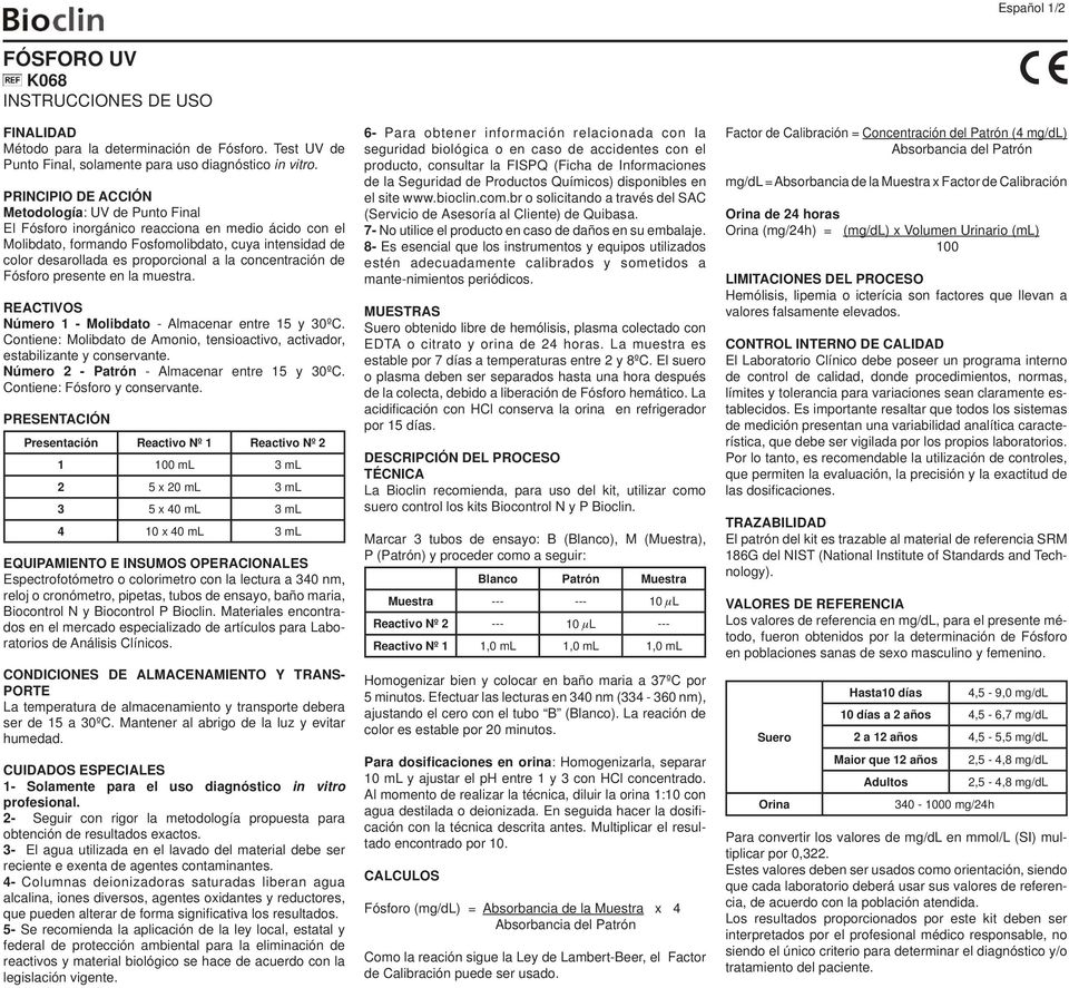 concentración de Fósforo presente en la muestra. REACTIVOS Número 1 - Molibdato - Almacenar entre 15 y 30ºC. Contiene: Molibdato de Amonio, tensioactivo, activador, estabilizante y conservante.