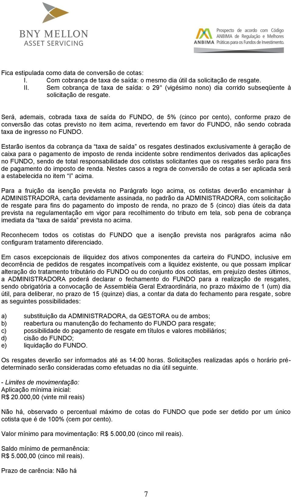 Será, ademais, cobrada taxa de saída do FUNDO, de 5% (cinco por cento), conforme prazo de conversão das cotas previsto no item acima, revertendo em favor do FUNDO, não sendo cobrada taxa de ingresso