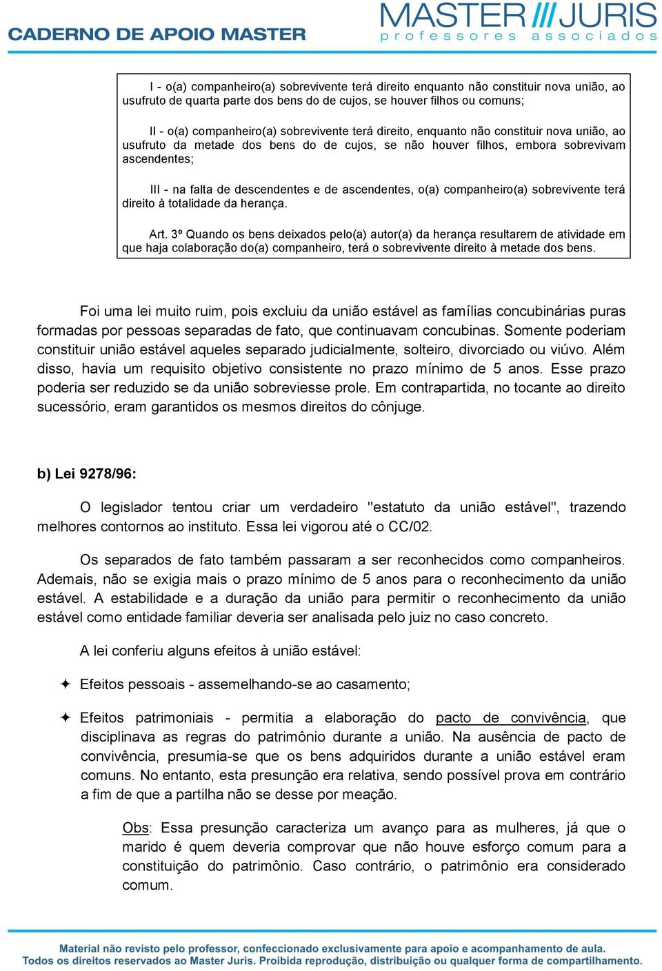 ascendentes, o(a) companheiro(a) sobrevivente terá direito à totalidade da herança. Art.