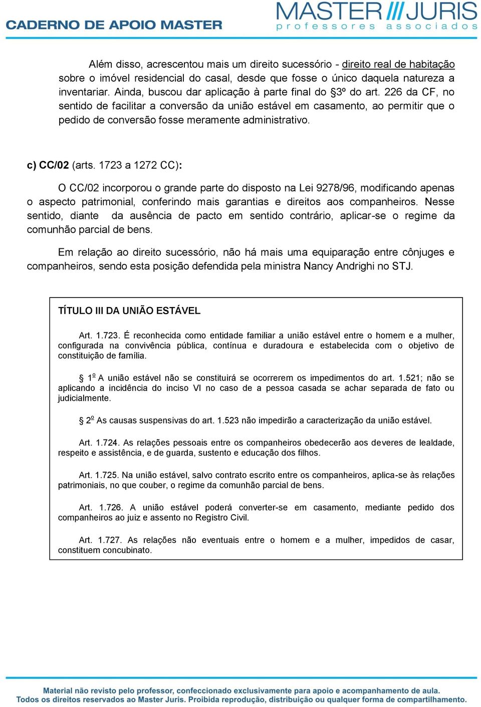 226 da CF, no sentido de facilitar a conversão da união estável em casamento, ao permitir que o pedido de conversão fosse meramente administrativo. c) CC/02 (arts.