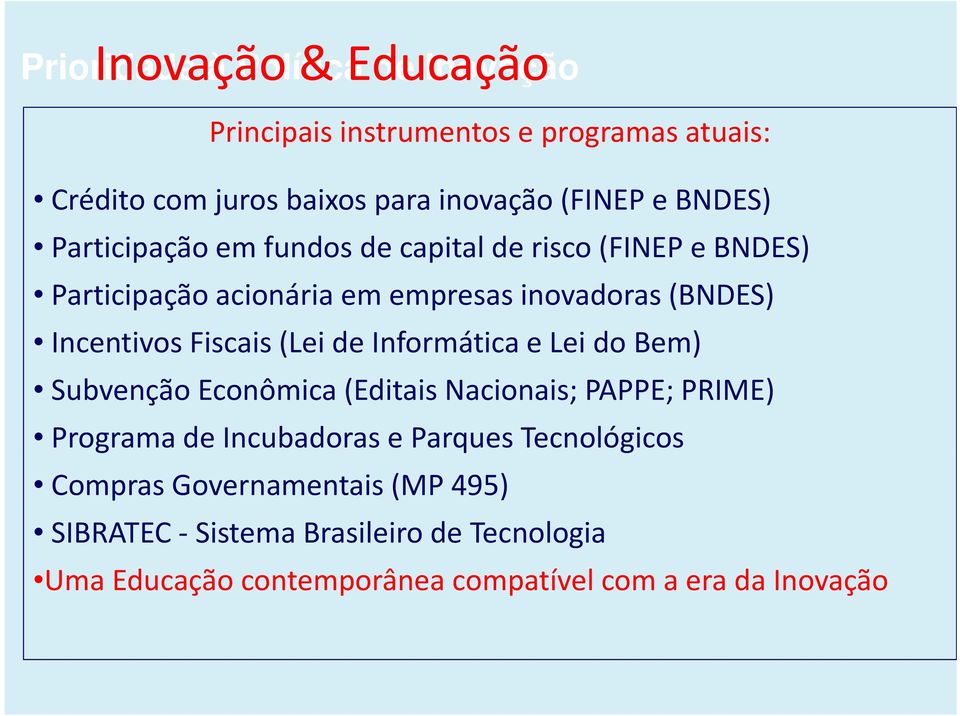 Incentivos Fiscais (Lei de Informática e Lei do Bem) Subvenção Econômica (Editais Nacionais; PAPPE; PRIME) Programade Incubadoras e