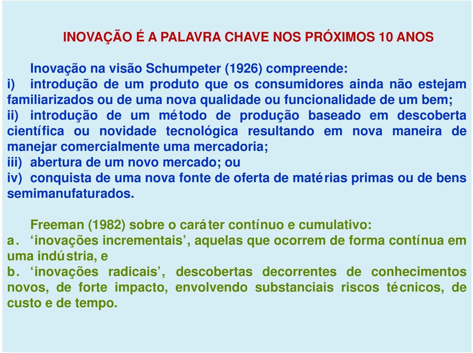 mercadoria; iii) abertura de um novo mercado; ou iv) conquista de uma nova fonte de oferta de matérias primas ou de bens semimanufaturados. Freeman (1982) sobre o caráter contínuo e cumulativo: a.