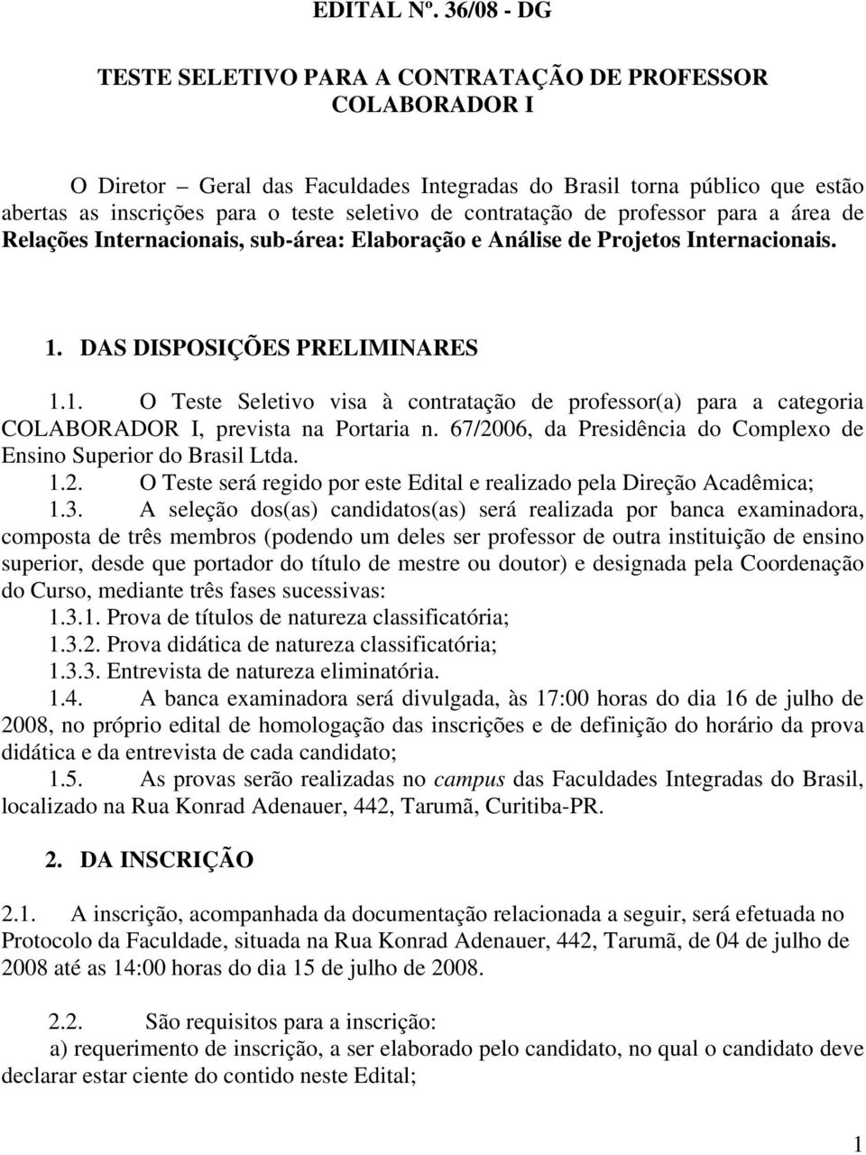 contratação de professor para a área de Relações Internacionais, sub-área: Elaboração e Análise de Projetos Internacionais. 1.