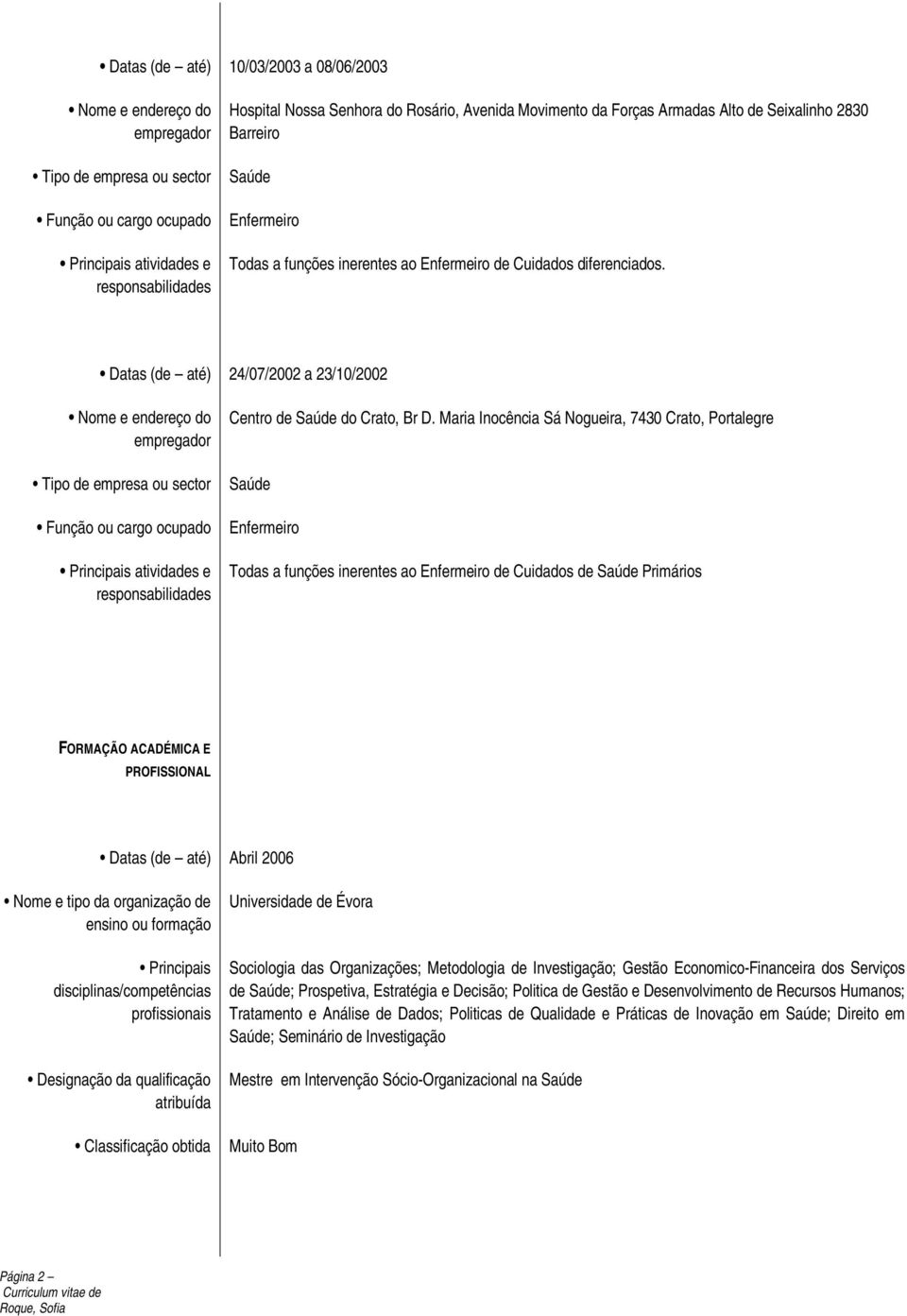 Datas (de até) 24/07/2002 a 23/10/2002 Nome e endereço do empregador Tipo de empresa ou sector Função ou cargo ocupado Principais atividades e responsabilidades Centro de Saúde do Crato, Br D.