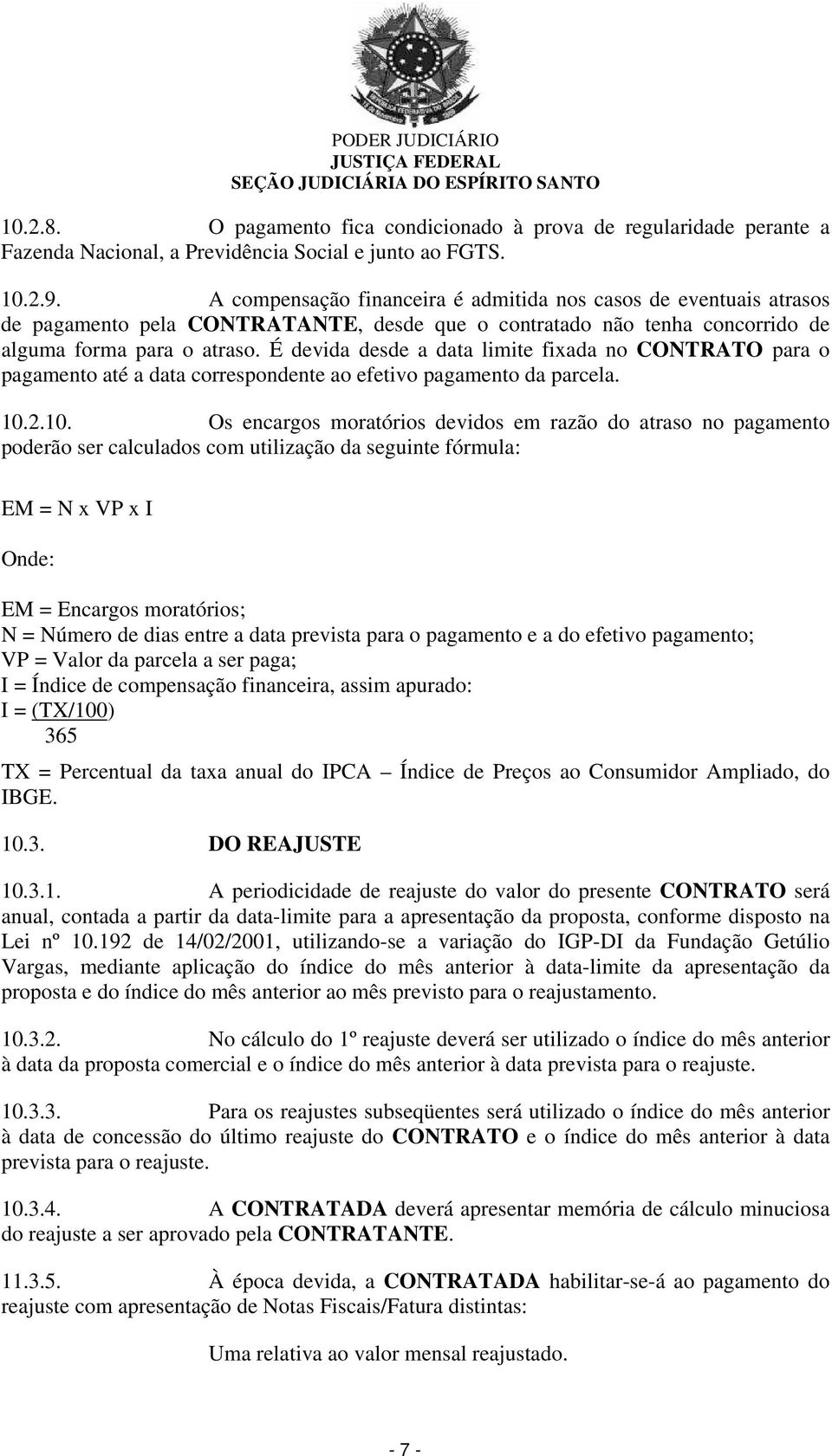 É devida desde a data limite fixada no CONTRATO para o pagamento até a data correspondente ao efetivo pagamento da parcela. 10.