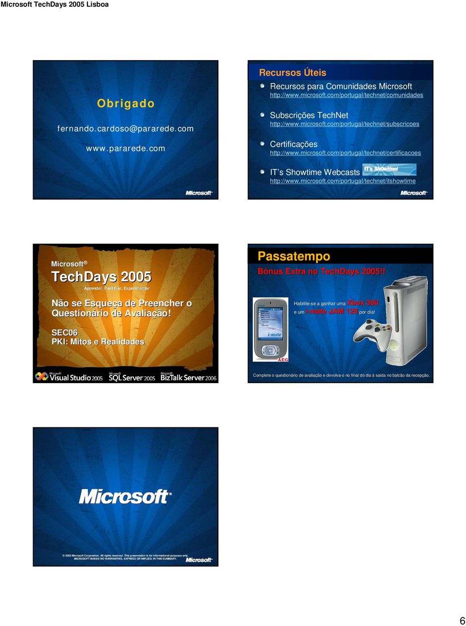 microsoft.com/portugl/technet/itshowtime Microsoft TechDys 2005 Aprender, Prtilhr, Experimentr Não se Esqueç de Preencher o Questionário de Avlição ão! Psstempo Bónus Extr no TechDys 2005!