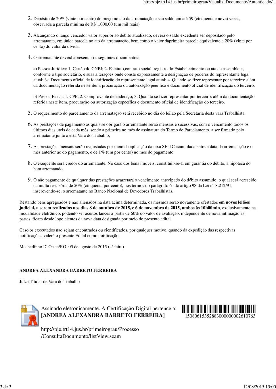 Alcançando o lanço vencedor valor superior ao débito atualizado, deverá o saldo excedente ser depositado pelo arrematante, em única parcela no ato da arrematação, bem como o valor daprimeira parcela