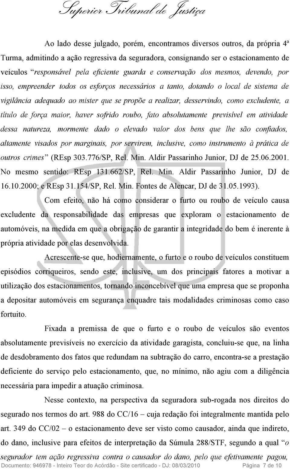 desservindo, como excludente, a título de força maior, haver sofrido roubo, fato absolutamente previsível em atividade dessa natureza, mormente dado o elevado valor dos bens que lhe são confiados,