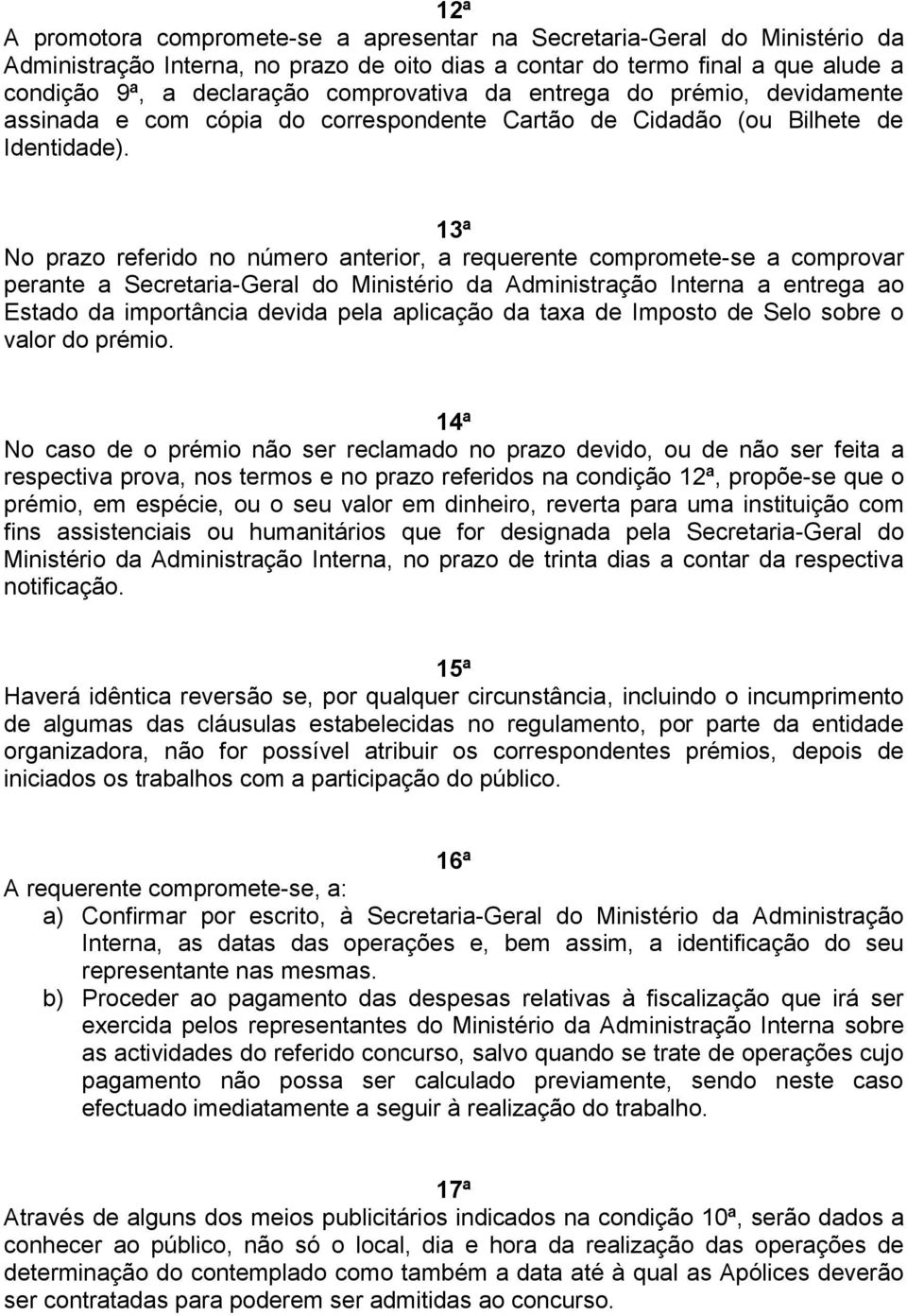 13ª No prazo referido no número anterior, a requerente compromete-se a comprovar perante a Secretaria-Geral do Ministério da Administração Interna a entrega ao Estado da importância devida pela