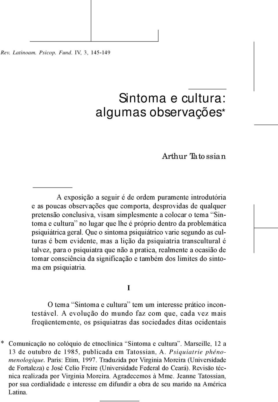 qualquer pretensão conclusiva, visam simplesmente a colocar o tema Sintoma e cultura no lugar que lhe é próprio dentro da problemática psiquiátrica geral.