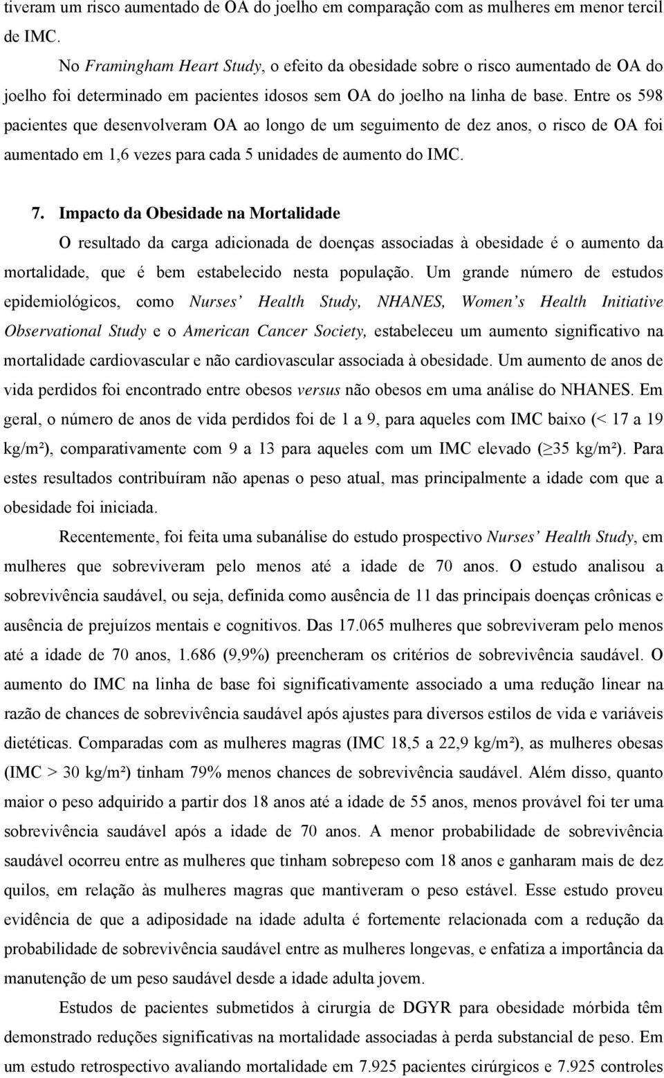 Entre os 598 pacientes que desenvolveram OA ao longo de um seguimento de dez anos, o risco de OA foi aumentado em 1,6 vezes para cada 5 unidades de aumento do IMC. 7.