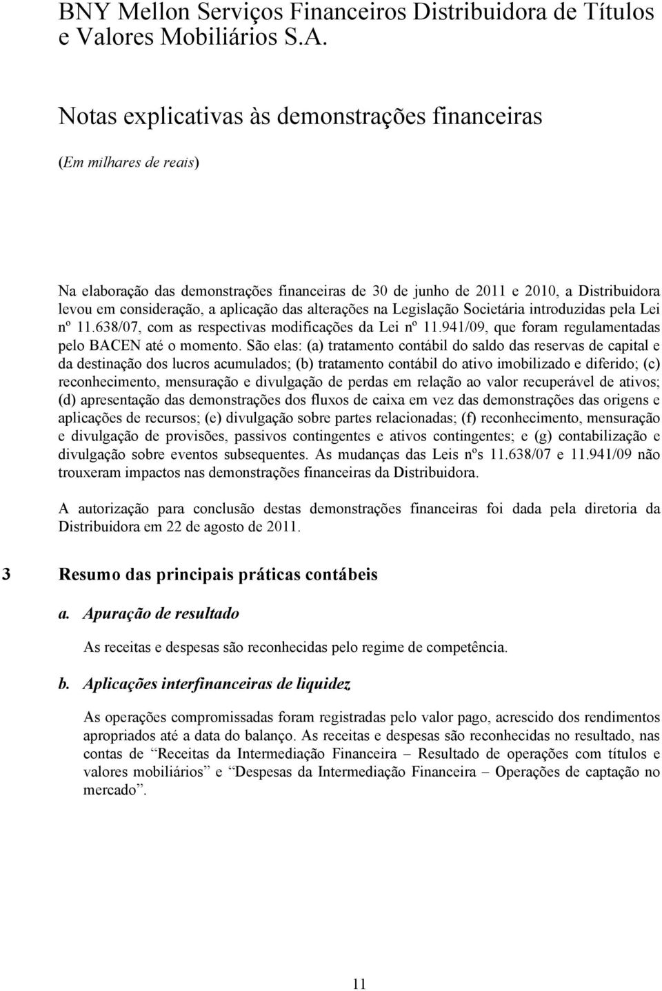 São elas: (a) tratamento contábil do saldo das reservas de capital e da destinação dos lucros acumulados; (b) tratamento contábil do ativo imobilizado e diferido; (c) reconhecimento, mensuração e