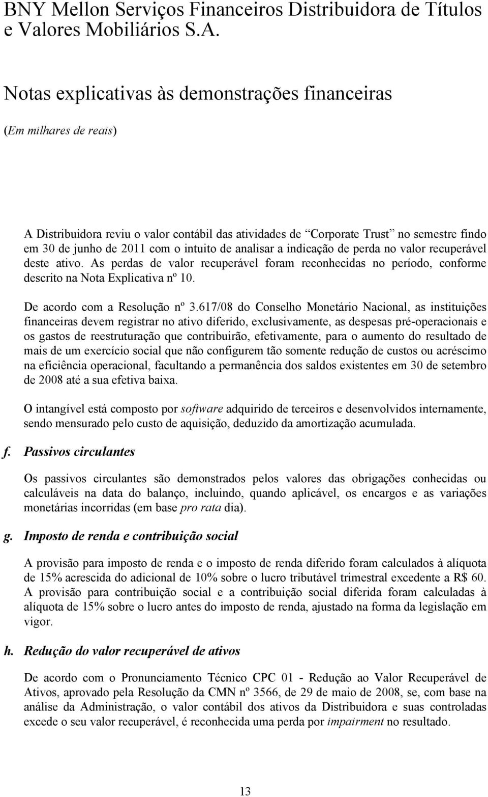 617/08 do Conselho Monetário Nacional, as instituições financeiras devem registrar no ativo diferido, exclusivamente, as despesas pré-operacionais e os gastos de reestruturação que contribuirão,