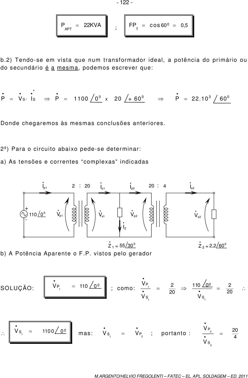 determinar: a) As tensões e correntes complexas indicadas I p : : 4 I s I p I s - V p V s V p I Z V s Z 55 3 b) A otência