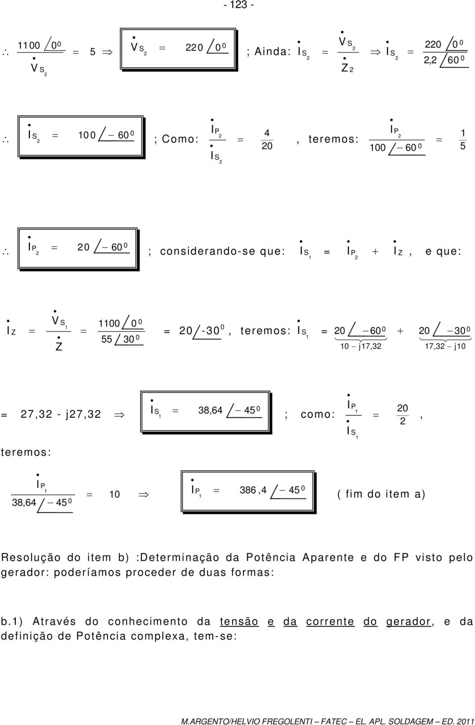 item b) :Determinação da otência Aparente e do F visto pelo gerador: poderíamos proceder de duas formas: b) Através do