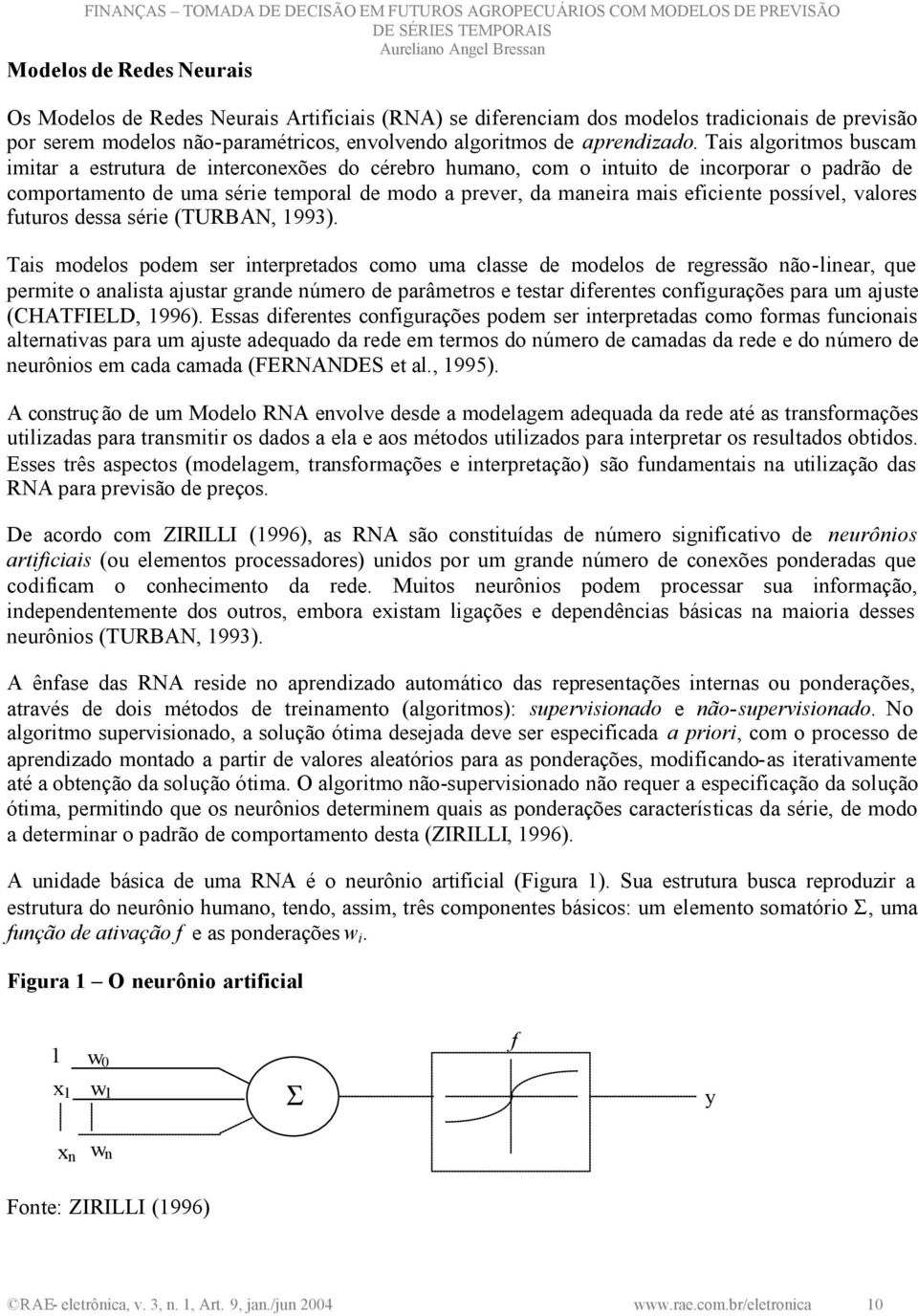 possível, valores futuros dessa série (TURBAN, 1993).