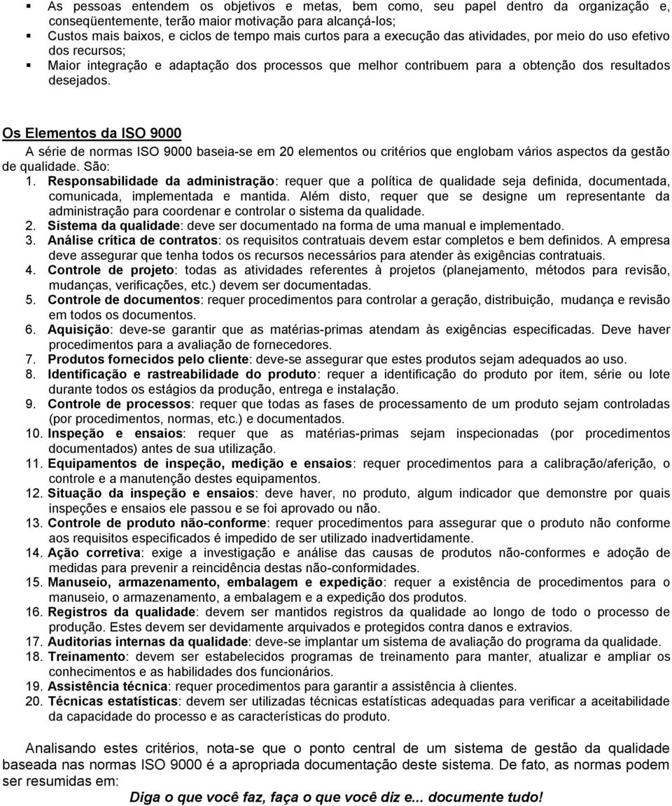 Os Elementos da ISO 9000 A série de normas ISO 9000 baseia-se em 20 elementos ou critérios que englobam vários aspectos da gestão de qualidade. São: 1.