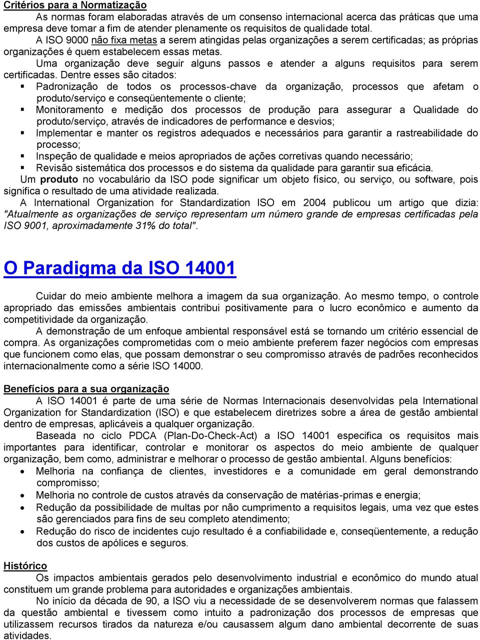 Uma organização deve seguir alguns passos e atender a alguns requisitos para serem certificadas.