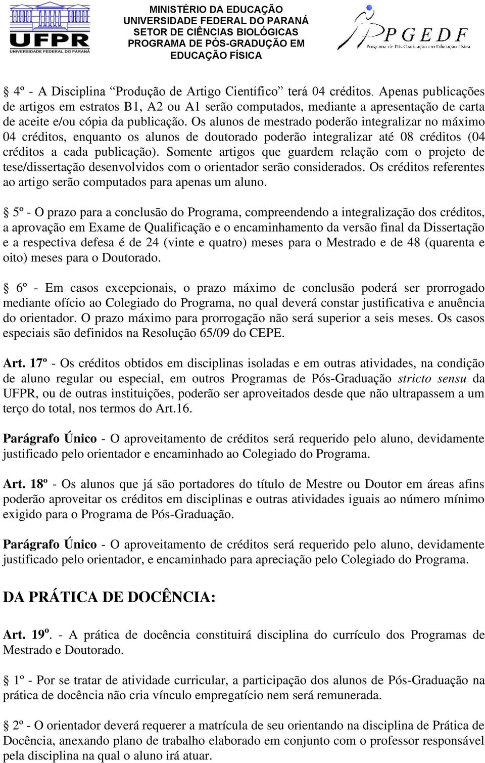 Os alunos de mestrado poderão integralizar no máximo 04 créditos, enquanto os alunos de doutorado poderão integralizar até 08 créditos (04 créditos a cada publicação).