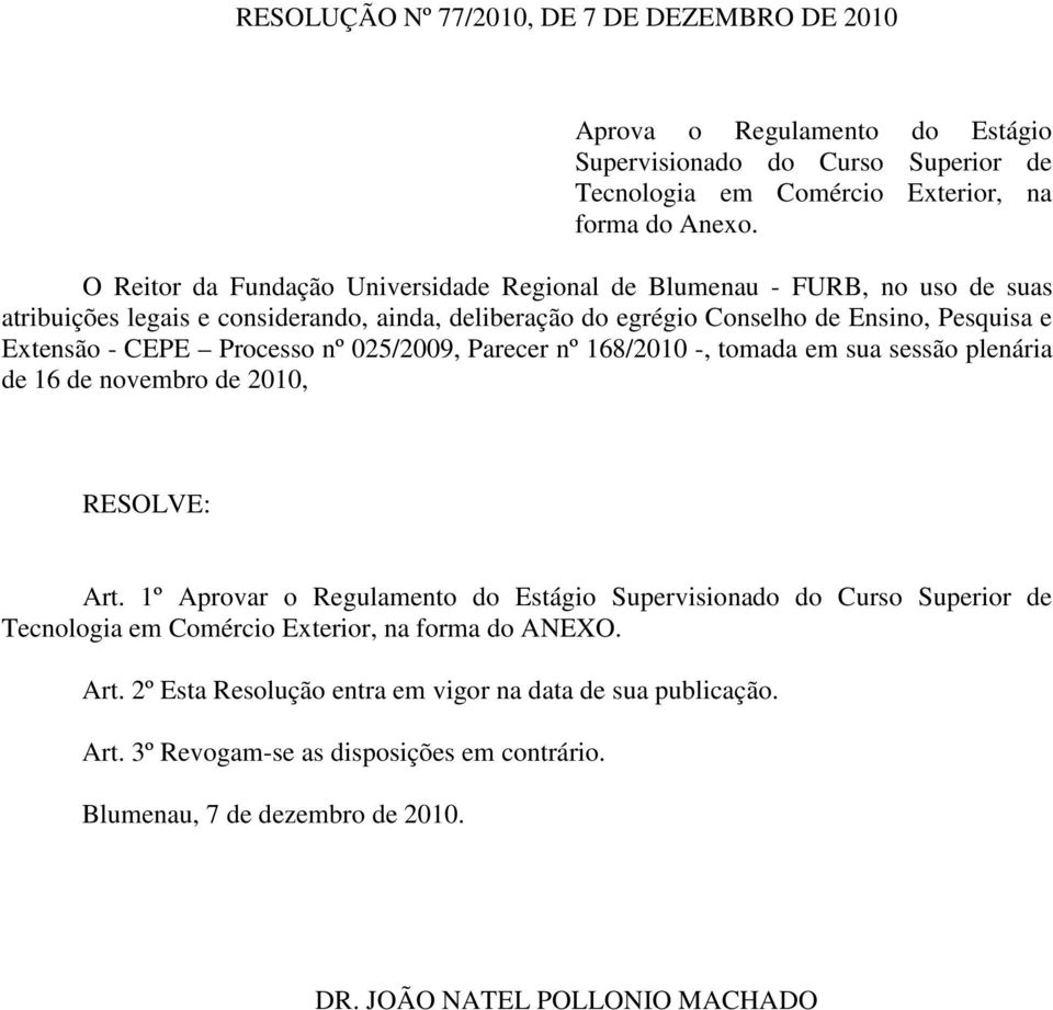 Processo nº 025/2009, Parecer nº 168/2010 -, tomada em sua sessão plenária de 16 de novembro de 2010, RESOLVE: Art.