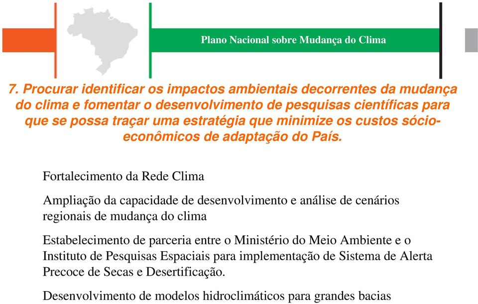 Fortalecimento da Rede Clima Ampliação da capacidade de desenvolvimento e análise de cenários regionais de mudança do clima Estabelecimento de