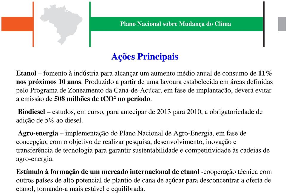 Biodiesel estudos, em curso, para antecipar de 2013 para 2010, a obrigatoriedade de adição de 5% ao diesel.