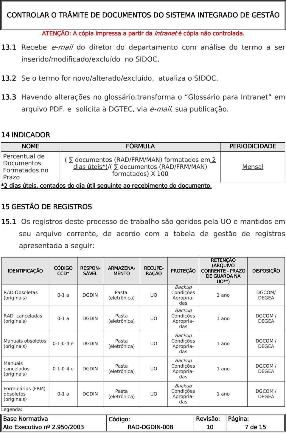 14 INDICADOR NOME Percentual de Documentos Formatados no Prazo *2 dias úteis eis, contado FÓRMULA ( documentos (RAD/FRM/MAN) formatados em 2 dias úteis*)/( documentos (RAD/FRM/MAN) formatados) X 100