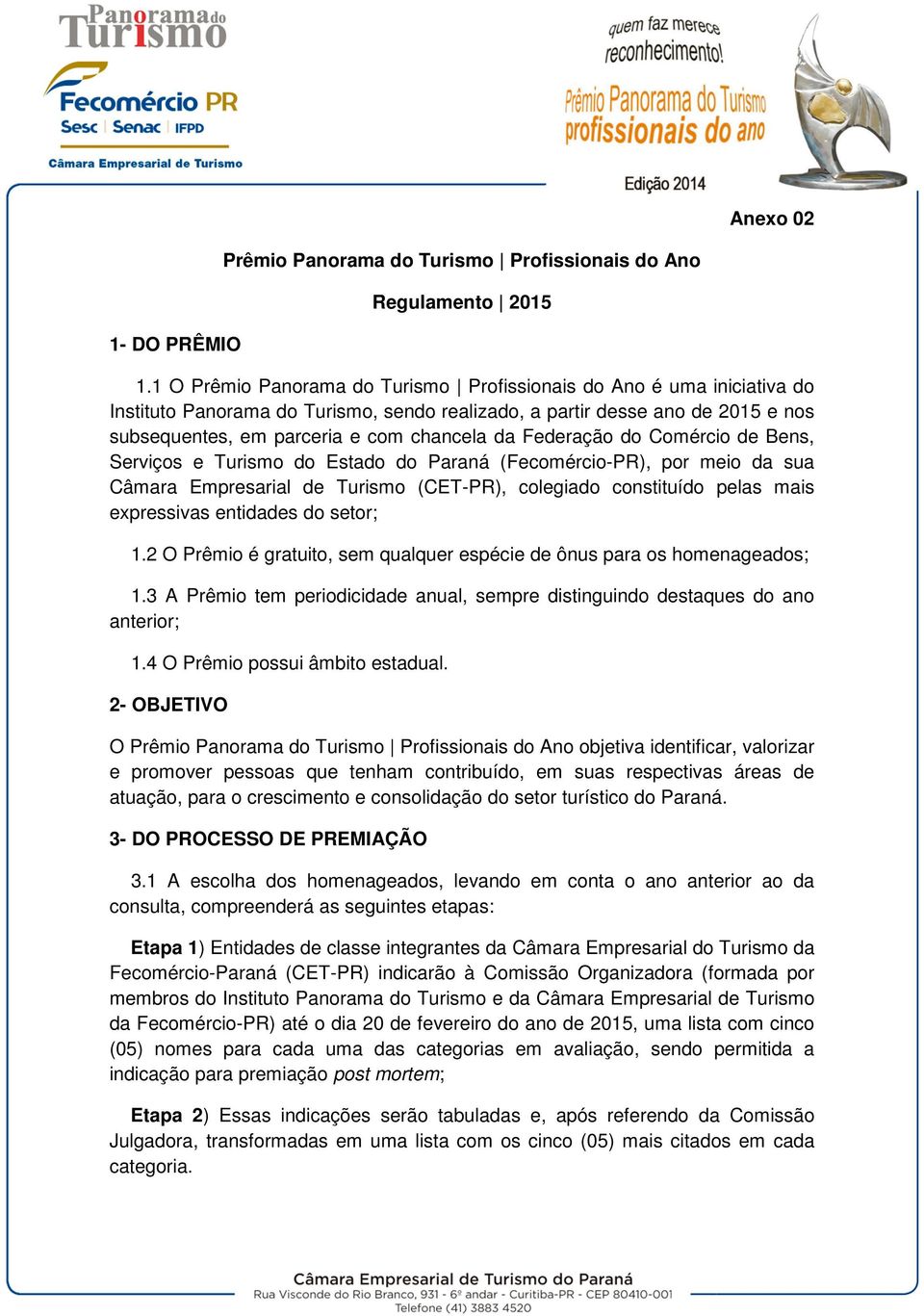 Federação do Comércio de Bens, Serviços e Turismo do Estado do Paraná (Fecomércio-PR), por meio da sua Câmara Empresarial de Turismo (CET-PR), colegiado constituído pelas mais expressivas entidades