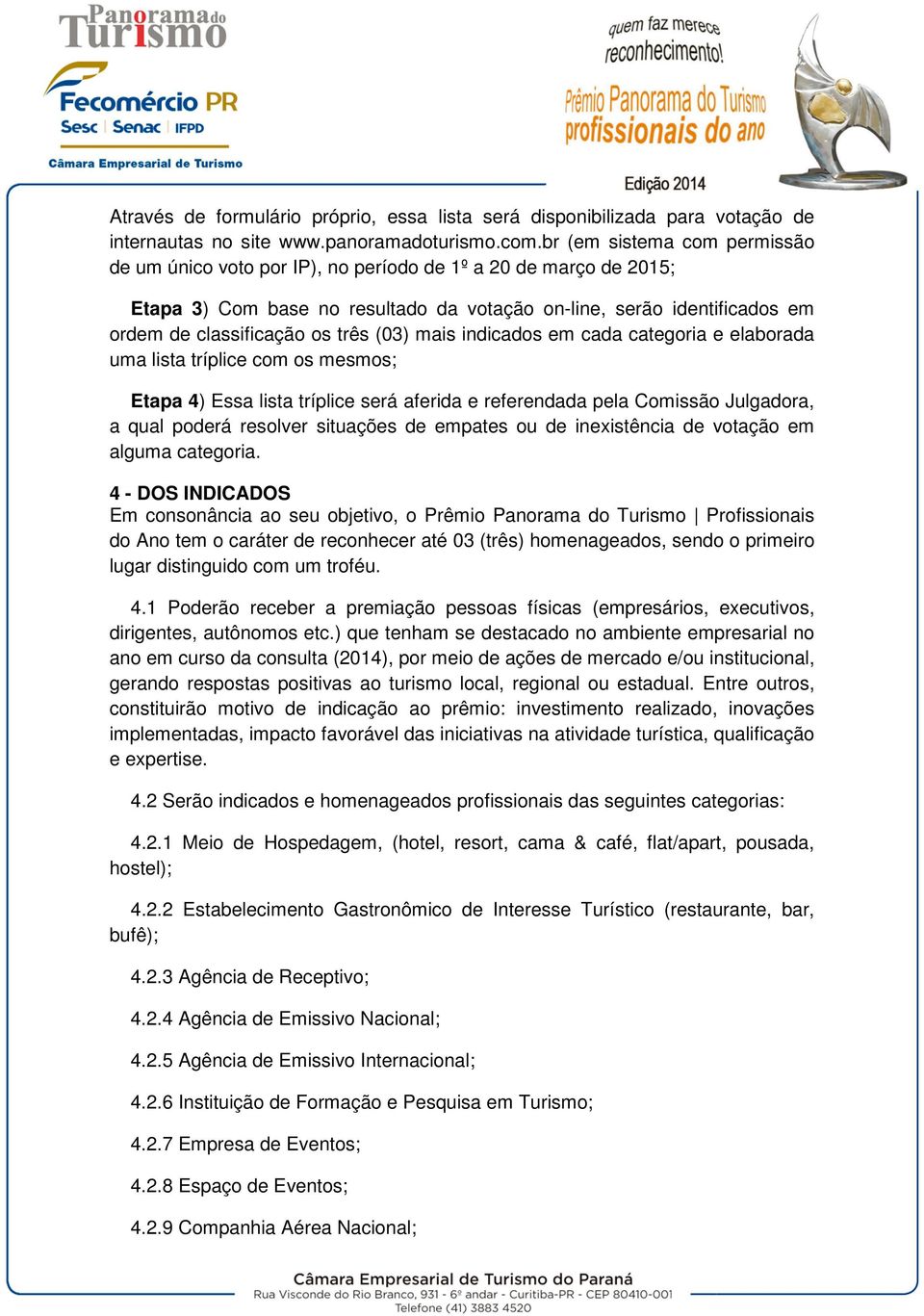 (03) mais indicados em cada categoria e elaborada uma lista tríplice com os mesmos; Etapa 4) Essa lista tríplice será aferida e referendada pela Comissão Julgadora, a qual poderá resolver situações