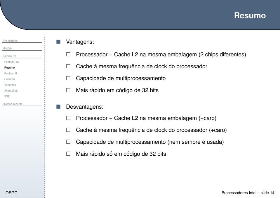 32 bits Desvantagens: Processador + Cache L2 na mesma embalagem (+caro) Cache à mesma frequência de clock do processador