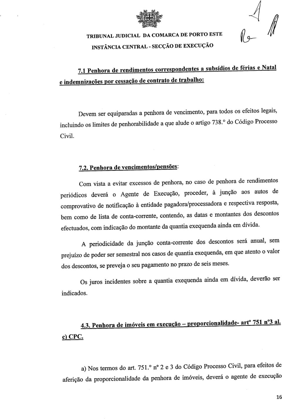 Penhora de vencimentos/pensões: Com vista a evitar excessos de penhora, no caso de penhora de rendimentos periódicos deverá o Agente de Execução, proceder, à junção aos autos de comprovativo de