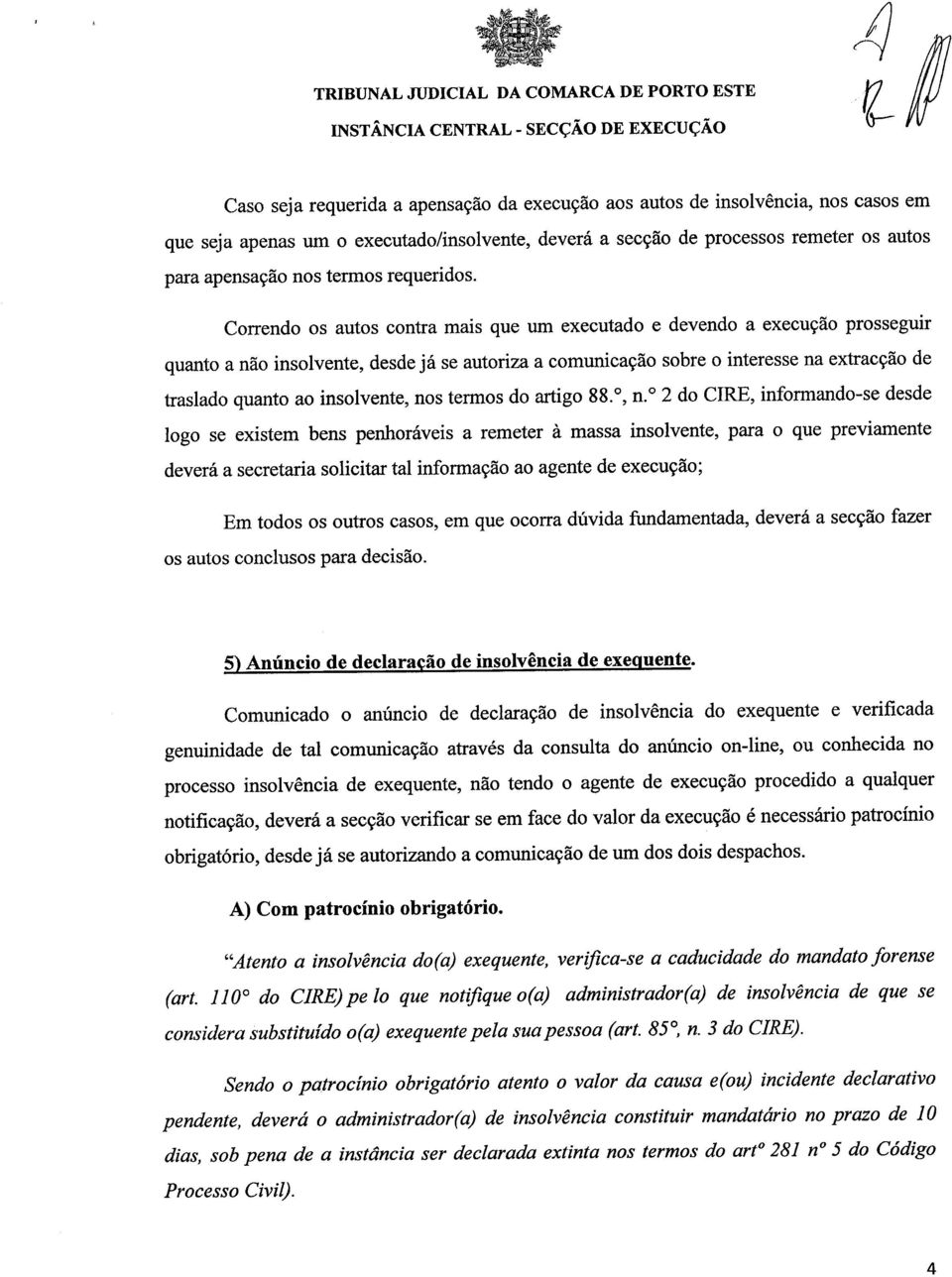 Correndo os autos contra mais que um executado e devendo a execução prosseguir quanto a não insolvente, desde já se autoriza a comunicação sobre o interesse na extracção de traslado quanto ao