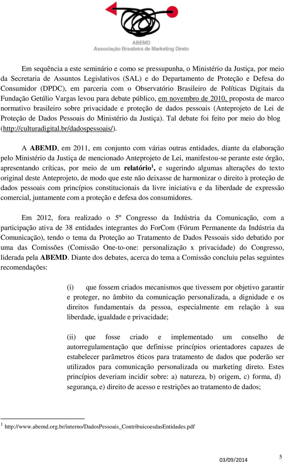 proteção de dados pessoais (Anteprojeto de Lei de Proteção de Dados Pessoais do Ministério da Justiça). Tal debate foi feito por meio do blog (http://culturadigital.br/dadospessoais/).