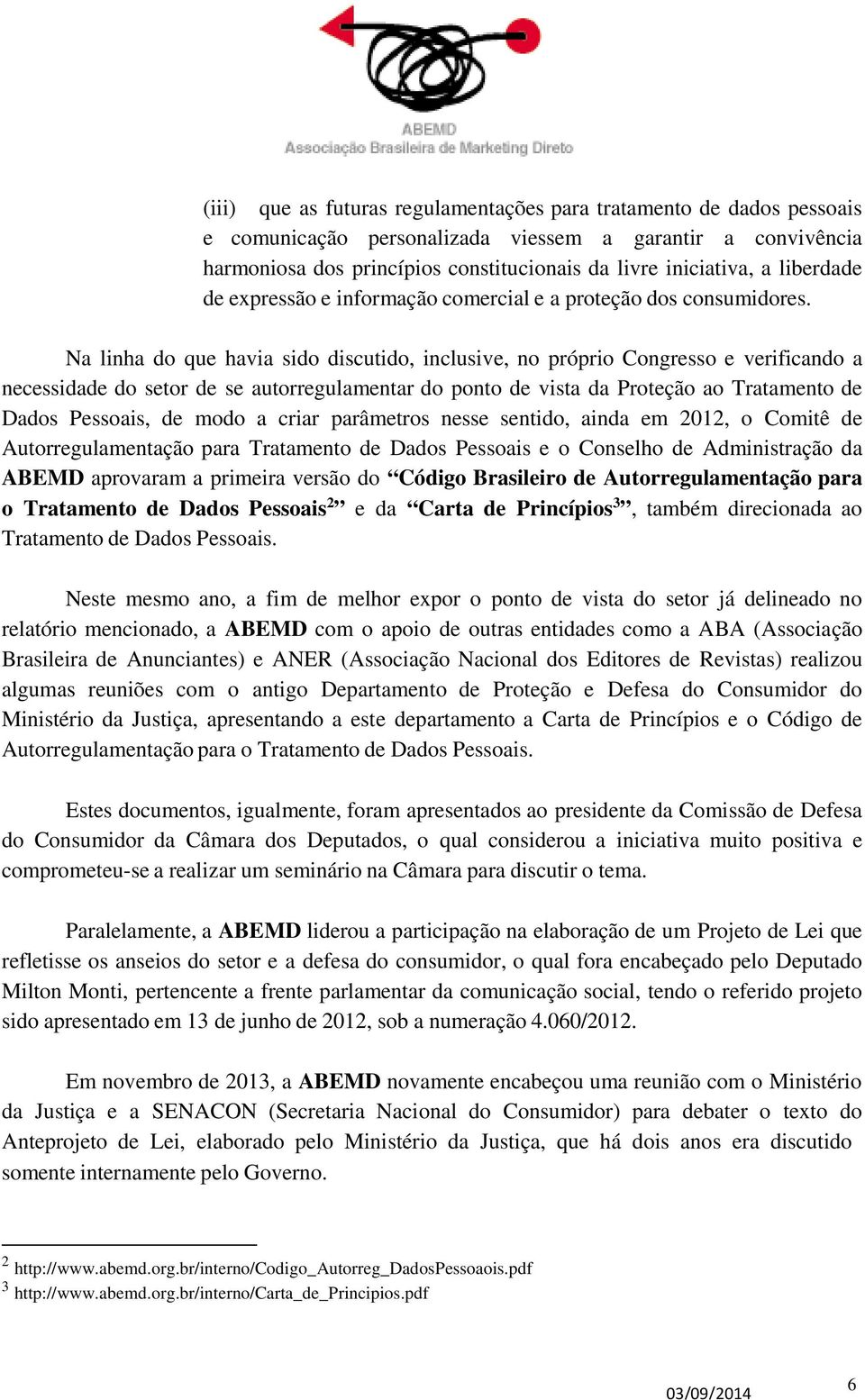 Na linha do que havia sido discutido, inclusive, no próprio Congresso e verificando a necessidade do setor de se autorregulamentar do ponto de vista da Proteção ao Tratamento de Dados Pessoais, de