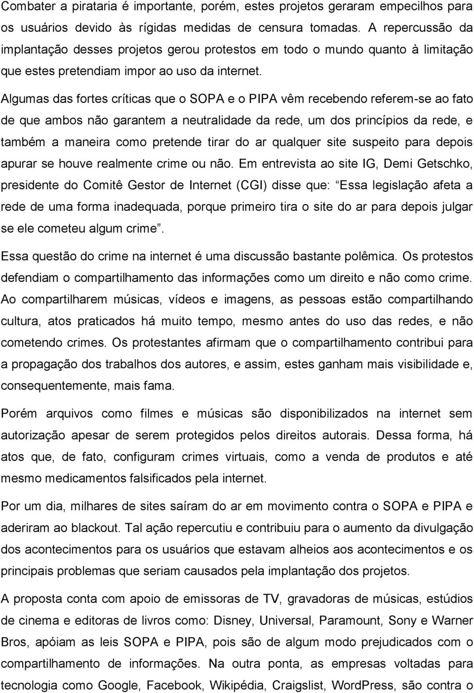 Algumas das fortes críticas que o SOPA e o PIPA vêm recebendo referem-se ao fato de que ambos não garantem a neutralidade da rede, um dos princípios da rede, e também a maneira como pretende tirar do