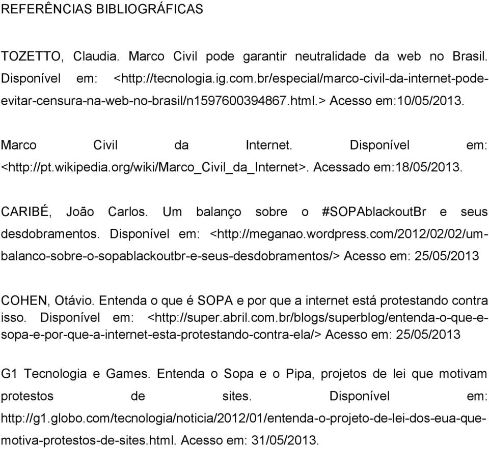 org/wiki/marco_civil_da_internet>. Acessado em:18/05/2013. CARIBÉ, João Carlos. Um balanço sobre o #SOPAblackoutBr e seus desdobramentos. Disponível em: <http://meganao.wordpress.