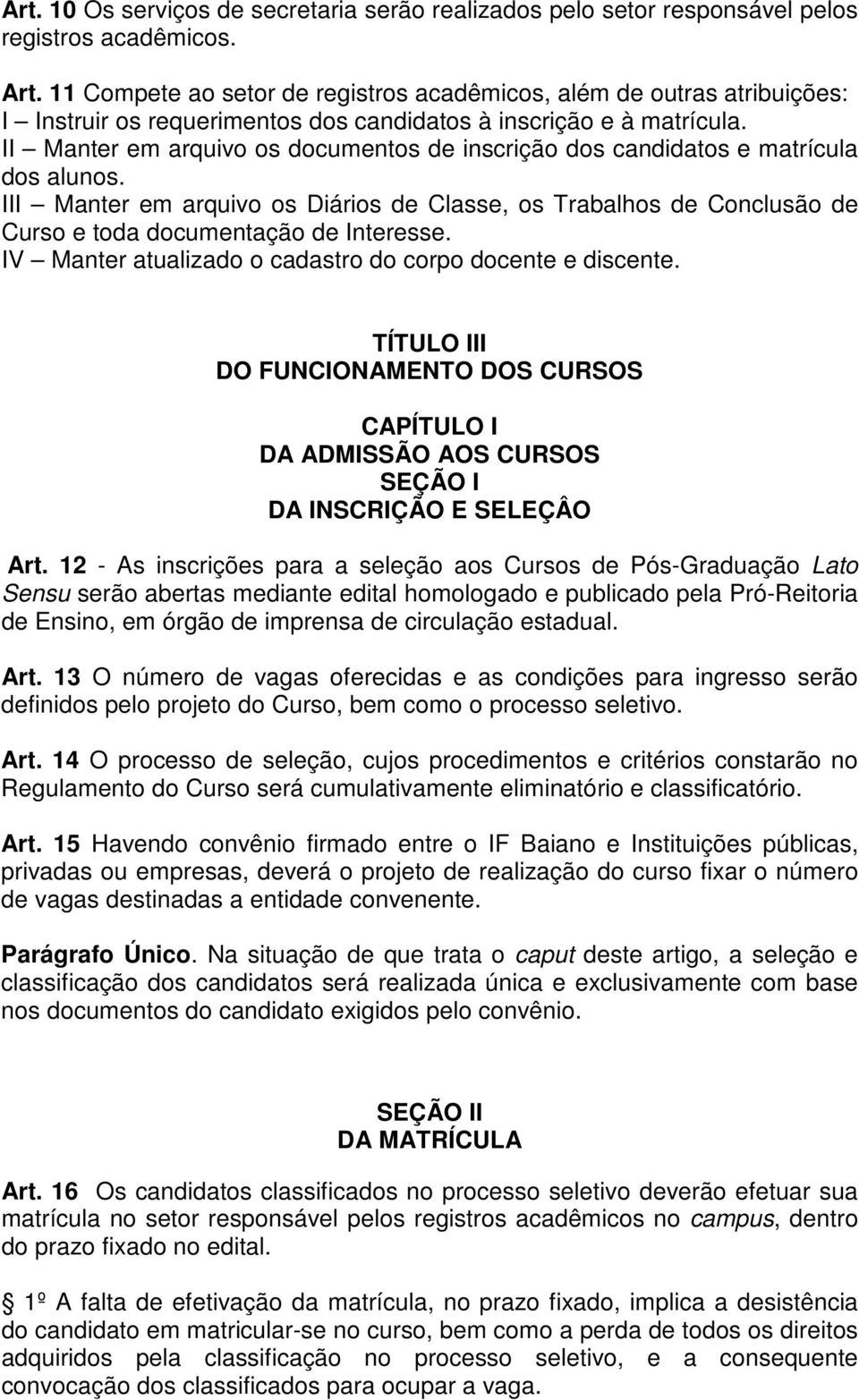 II Manter em arquivo os documentos de inscrição dos candidatos e matrícula dos alunos. III Manter em arquivo os Diários de Classe, os Trabalhos de Conclusão de Curso e toda documentação de Interesse.